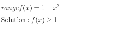 The range of f(x)=1+x^2 is f(x)>= 1